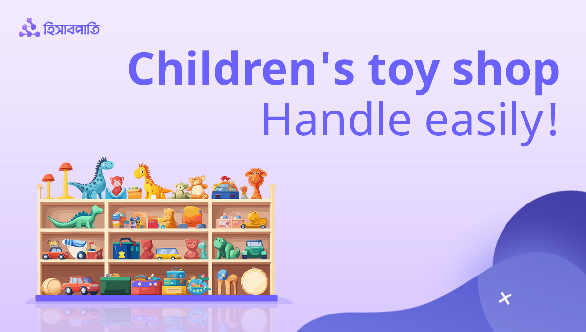 Keep track of the accounts for a children's toy shop using the 'HishabPati' app!